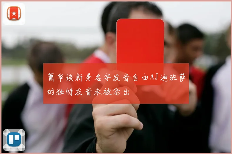 萧华谈新秀名字发音自由AJ迪班萨的独特发音未被念出
